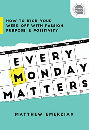 Every Monday Matters: How to Kick Your Week Off with Passion, Purpose, and Positivity book cover